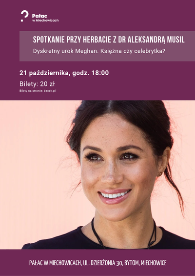 Plakat wydarzenia:  Dyskretny urok Meghan. Księżna czy celebrytka? | Spotkanie przy herbacie z dr Aleksandrą Musil w Pałacu w Miechowicach 